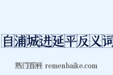 自浦城进延平反义词是什么意思的图片